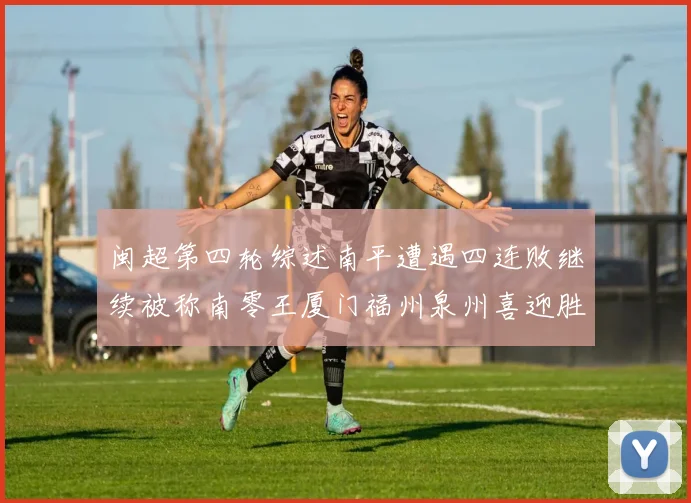 闽超第四轮综述南平遭遇四连败继续被称南零王厦门福州泉州喜迎胜利