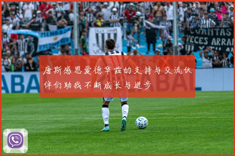 唐斯感恩爱德华兹的支持与交流伙伴们助我不断成长与进步